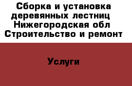 Сборка и установка деревянных лестниц - Нижегородская обл. Строительство и ремонт » Услуги   . Нижегородская обл.